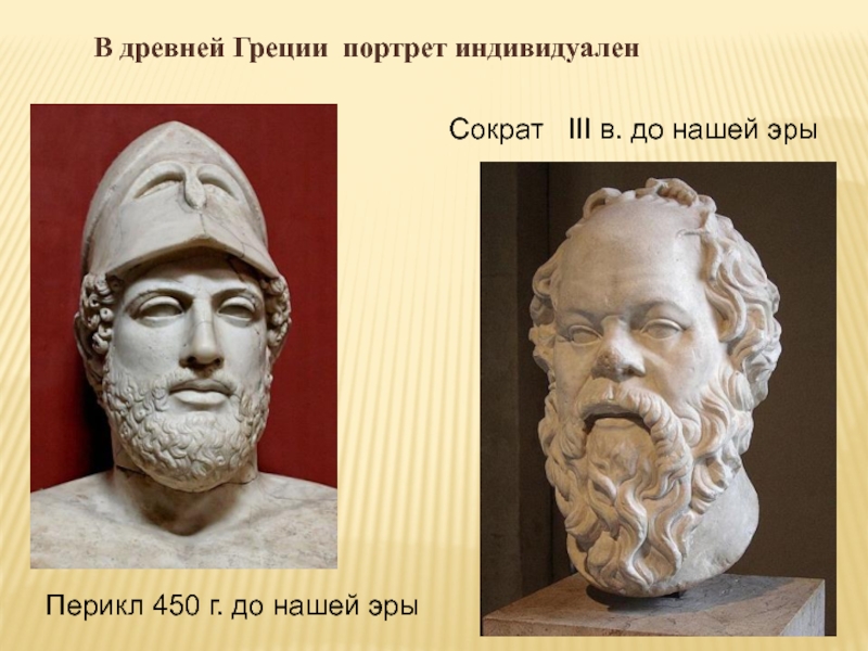 В древней Греции портрет индивидуаленСократ  III в. до нашей эрыПерикл 450 г. до нашей эры