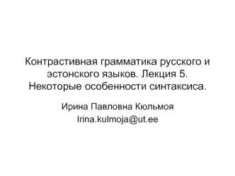 Контрастивная грамматика русского и эстонского языков. Лекция 5. Некоторые особенности синтаксиса.