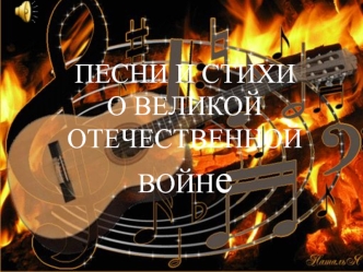 ПЕСНИ И СТИХИ 
О ВЕЛИКОЙ
ОТЕЧЕСТВЕННОЙ 
ВОЙНе