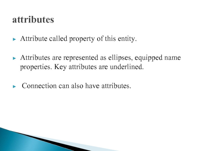 attributes  Attribute called property of this entity.  Attributes are represented