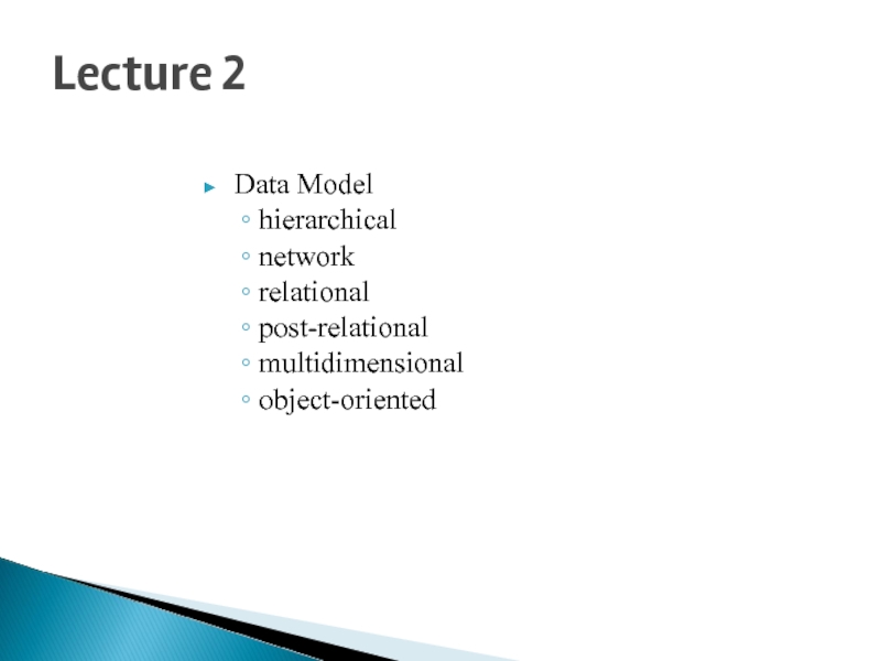 Lecture 2 Data Model hierarchical network relational post-relational multidimensional object-oriented
