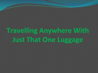 Travelling Anywhere With Just That One Luggage