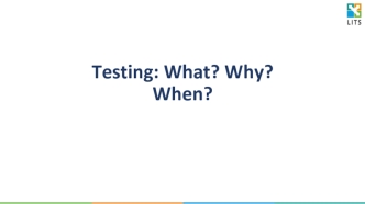 Testing: What? Why? When?