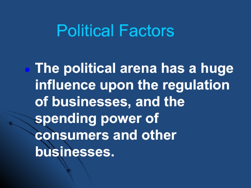 Political Factors The political arena has a huge influence upon the regulation