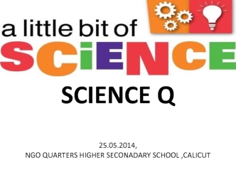 I QUIZ-IIISCIENCE Q25.05.2014,NGO QUARTERS HIGHER SECONADARY SCHOOL ,CALICUT
