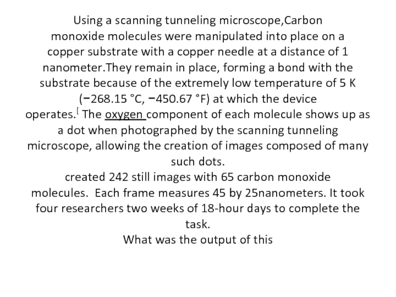 Using a scanning tunneling microscope,Carbon monoxide molecules were manipulated into place on a copper substrate with