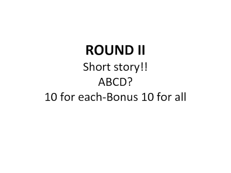 ROUND II Short story!! ABCD? 10 for each-Bonus 10 for all
