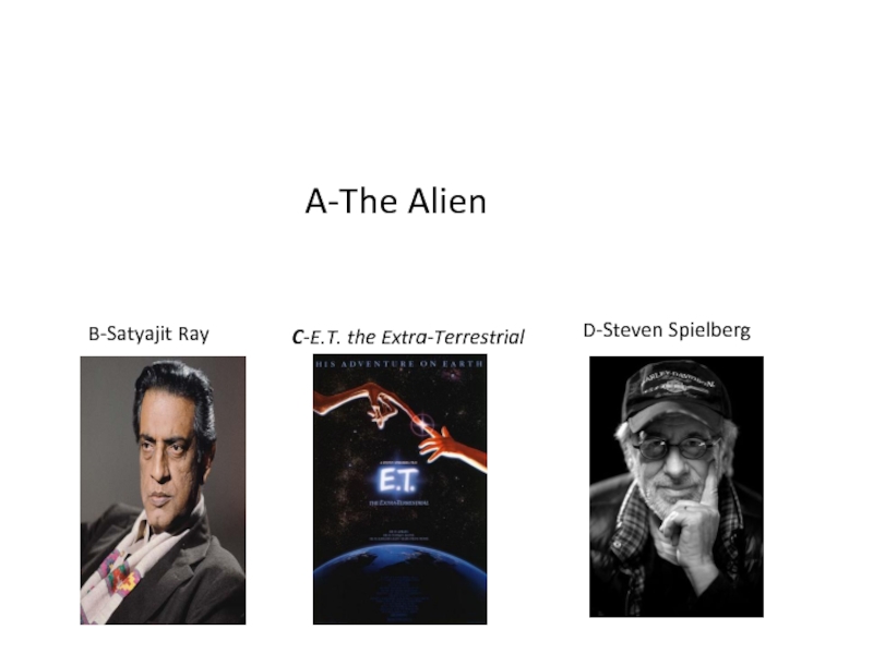 A-The Alien  C-E.T. the Extra-Terrestrial