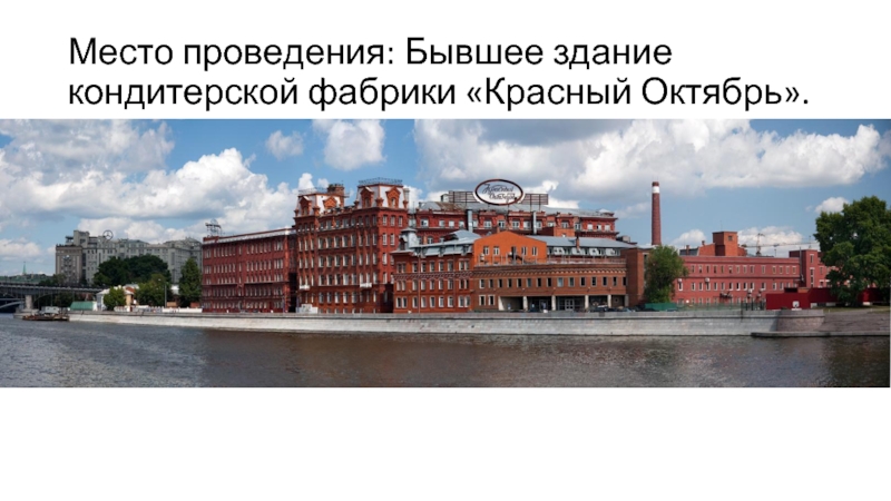 Место проведения: Бывшее здание кондитерской фабрики «Красный Октябрь».