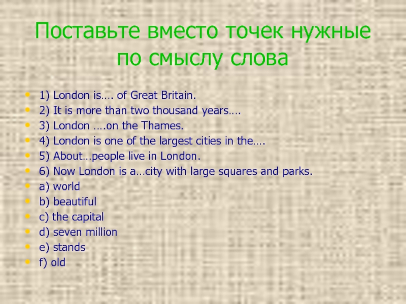 Поставьте вместо точек нужные по смыслу слова 1) London is…. of Great Britain. 2) It is more