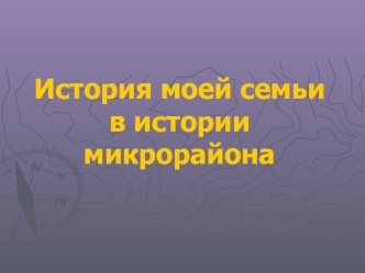 История моей семьи в истории микрорайона