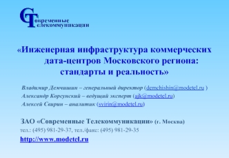 Инженерная инфраструктура коммерческих дата-центров Московского региона: 
стандарты и реальность

Владимир Демчишин – генеральный директор (demchishin@modetel.ru )
         Александр Корсунский – ведущий эксперт (ajk@modetel.ru)
         Алексей Свирин – 