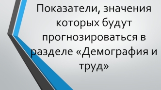 Показатели, значения которых будут прогнозироваться в разделе 