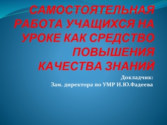 САМОСТОЯТЕЛЬНАЯ РАБОТА УЧАЩИХСЯ НА УРОКЕ КАК СРЕДСТВО ПОВЫШЕНИЯ КАЧЕСТВА ЗНАНИЙ