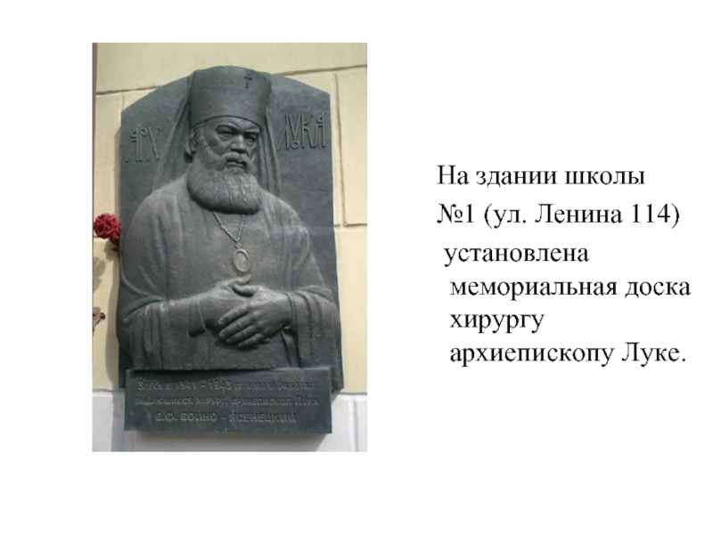 На здании школы   №1 (ул. Ленина 114)   установлена мемориальная доска хирургу архиепископу