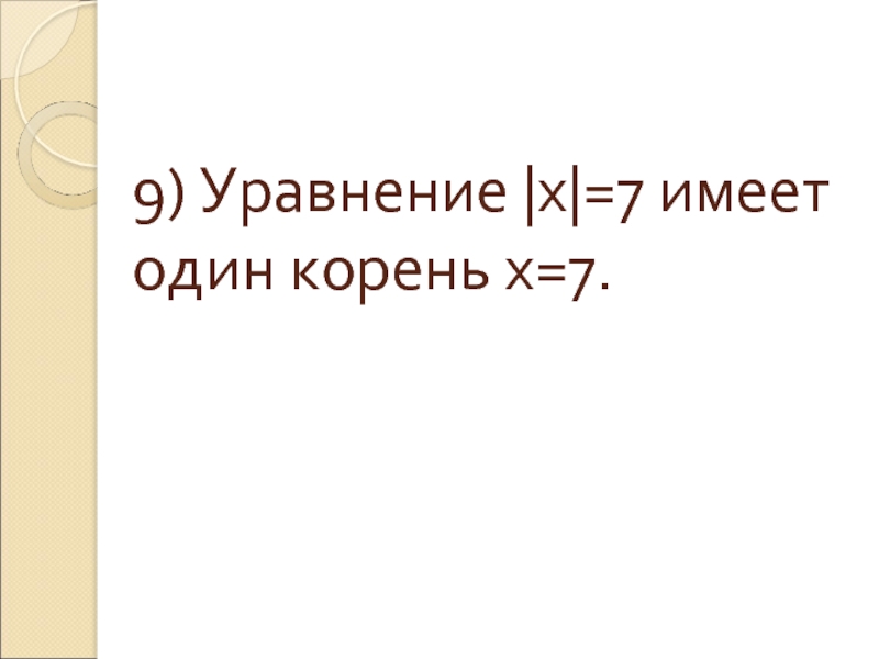 9) Уравнение |х|=7 имеет один корень х=7.