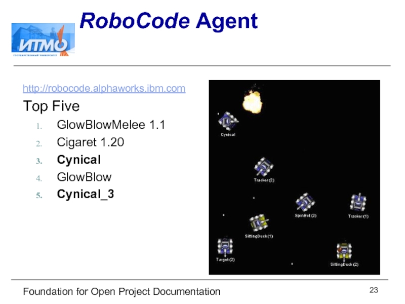 Foundation for Open Project Documentation RoboCode Agent http://robocode.alphaworks.ibm.com Top Five GlowBlowMelee 1.1