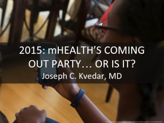 2015: mHEALTH’S COMING OUT PARTY… OR IS IT?Joseph C. Kvedar, MD