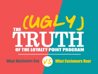 The (Ugly) Truth of the Loyalty Point Program: What Marketers Say vs. What Customers Hear