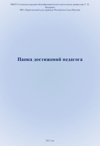 МБОУ-Сыланская средняя общеобразовательная школа имени профессора Г. П. Башарина
МО Чурапчинский улус (район) Республика Саха (Якутия)
















Папка достижений педагога

















2012 год