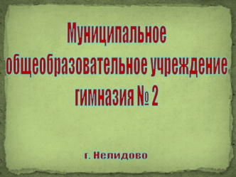 Муниципальное 
общеобразовательное учреждение
гимназия № 2