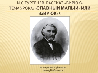 И.С.Тургенев. Рассказ БирюкТема урока: Славный малый или бирюк?.