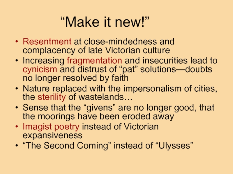“Make it new!” Resentment at close-mindedness and complacency of late Victorian culture Increasing fragmentation and insecurities lead