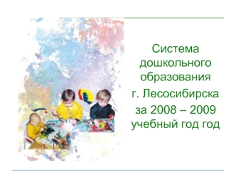 Система дошкольного образования 
г. Лесосибирска 
за 2008 – 2009 учебный год год