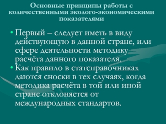 Первый – следует иметь в виду действующую в данной стране, или сфере деятельности методику расчёта данного показателя. 
Как правило в статсправочниках даются сноски в тех случаях, когда методика расчёта в той или иной стране отклоняется от международных с