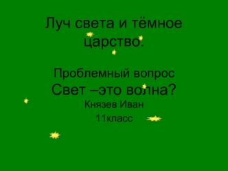 Луч света и тёмное царство.Проблемный вопросСвет –это волна?