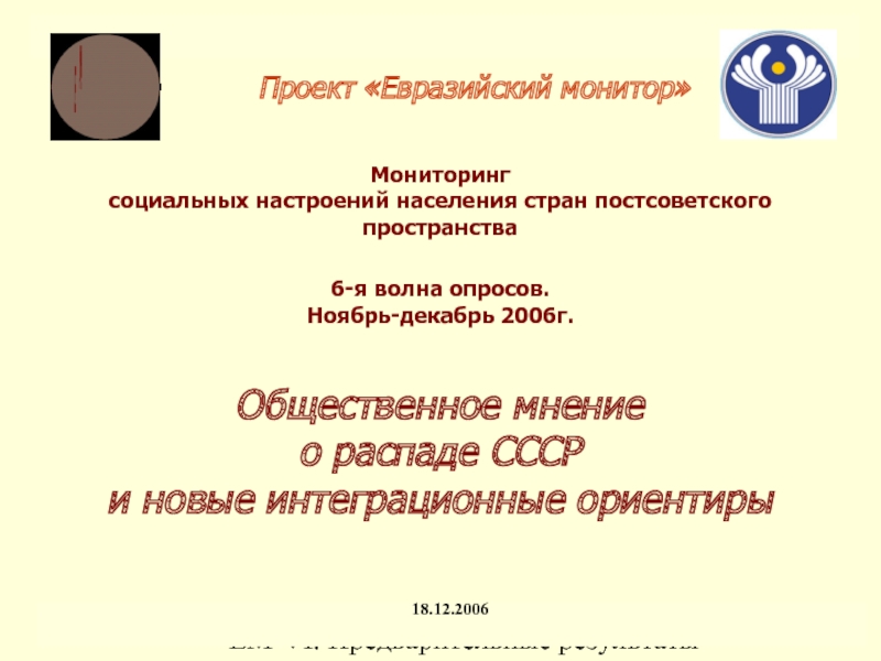 ЕМ-VI. Предварительные результаты    Проект «Евразийский монитор»  18.12.2006 Мониторинг  социальных настроений населения стран