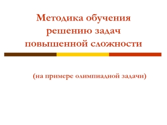 Методика обучения решению задач повышенной сложности