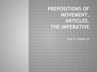 Prepositions of Movement. Articles.The Imperative