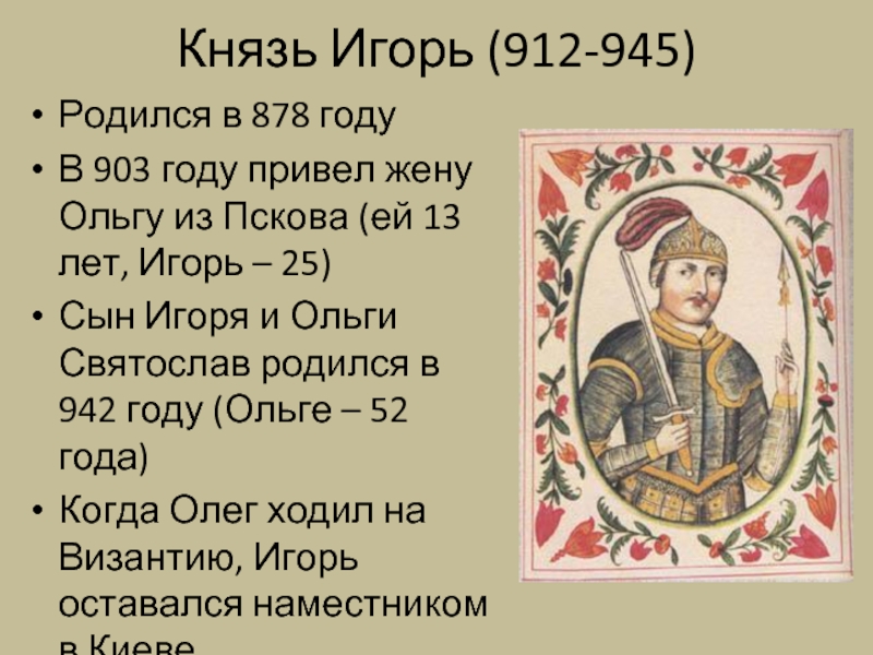 Князь Игорь (912-945) Родился в 878 году В 903 году привел жену