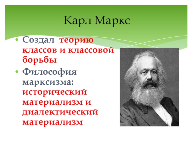 Создал теорию классов и классовой борьбы Философия марксизма: исторический материализм и диалектический материализм Карл Маркс