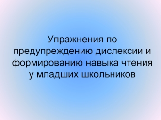 Упражнения по предупреждению дислексии и формированию навыка чтения у младших школьников