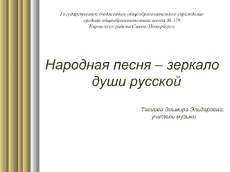 Народная песня – зеркало души русской

Тагиева Эльмира Эльдаровна, 
                                                                      учитель музыки