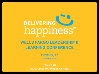 WELLS FARGO LEADERSHIP & 
LEARNING CONFERENCE

PHOENIX, AZ
07 APRIL 2014

JENN LIM
CEO & CHIEF HAPPINESS OFFICER