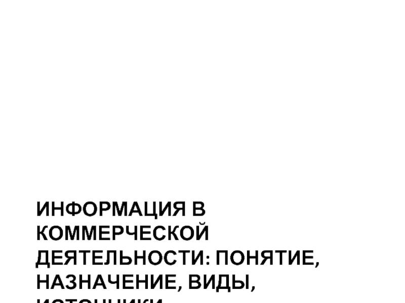 ИНФОРМАЦИЯ В КОММЕРЧЕСКОЙ ДЕЯТЕЛЬНОСТИ: ПОНЯТИЕ, НАЗНАЧЕНИЕ, ВИДЫ, ИСТОЧНИКИ.