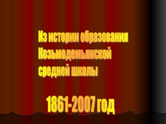 Из истории образования
Козьмодемьянской
средней школы