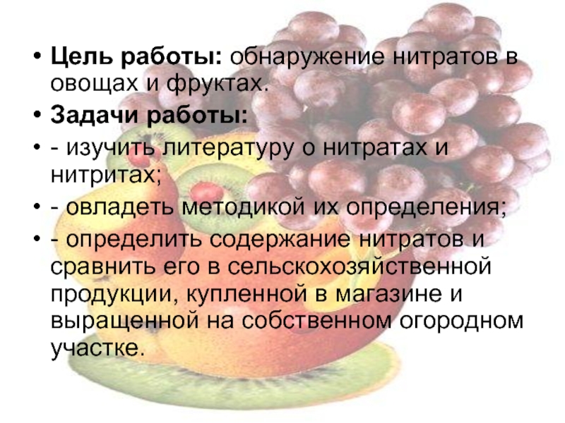 Цель работы: обнаружение нитратов в овощах и фруктах. Задачи работы: - изучить литературу о нитратах и нитритах;