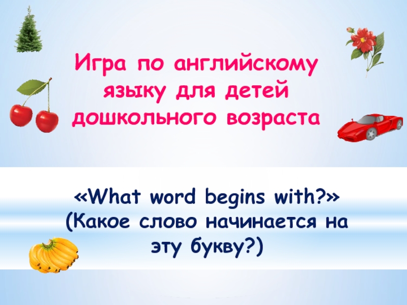 Игра по английскому языку для детей дошкольного возраста  «What word begins with?» (Какое слово начинается на