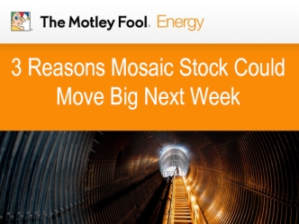 3 Reasons Mosaic Stock Could Move Big Next Week