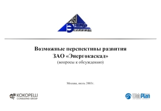 Возможные перспективы развития
ЗАО Энергокаскад
(вопросы к обсуждению)



Москва, июль 2003г.