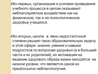 Во-первых, организация и условия проведения учебного процесса в целом оказывают неблагоприятное воздействие как на физическое, так и на психологическое  здоровье учащихся. 


Во-вторых, школа   в  явно недостаточной степени решает свою образовательную зад