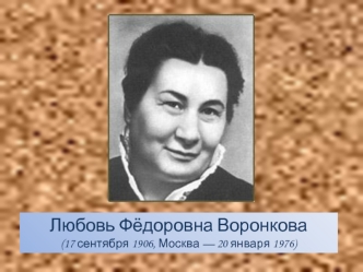 Любовь Фёдоровна Воронкова
(17 сентября 1906, Москва — 20 января 1976)