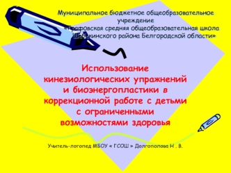 Использование кинезиологических упражнений и биоэнергопластики в коррекционной работе с детьми c ограниченными возможностями здоровья


Учитель-логопед МБОУ  ГСОШ  Долгополова Н . В.