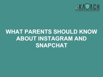 WHAT PARENTS SHOULD KNOW ABOUT INSTAGRAM AND SNAPCHAT