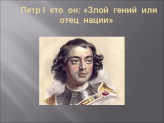 Петр I  кто  он: Злой  гений  или  отец  нации