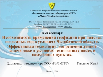 Тема семинара:
Необходимость применения геофизики при поисках подземных вод в условиях Челябинской области. 
Эффективная технология для решения данной задачи даже в условиях техногенных помех в населённых пунктах.

 Докладчик:   зам.директора ООО РЭЛ МГРТ